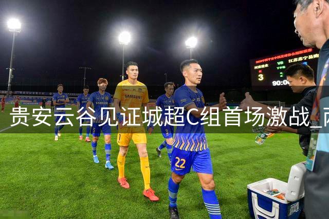 贵安云谷见证"城超"C组首场激战 两队2:2握手言和